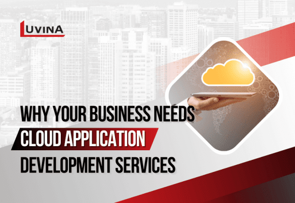Why Your Business Needs Cloud Application Development Services 
