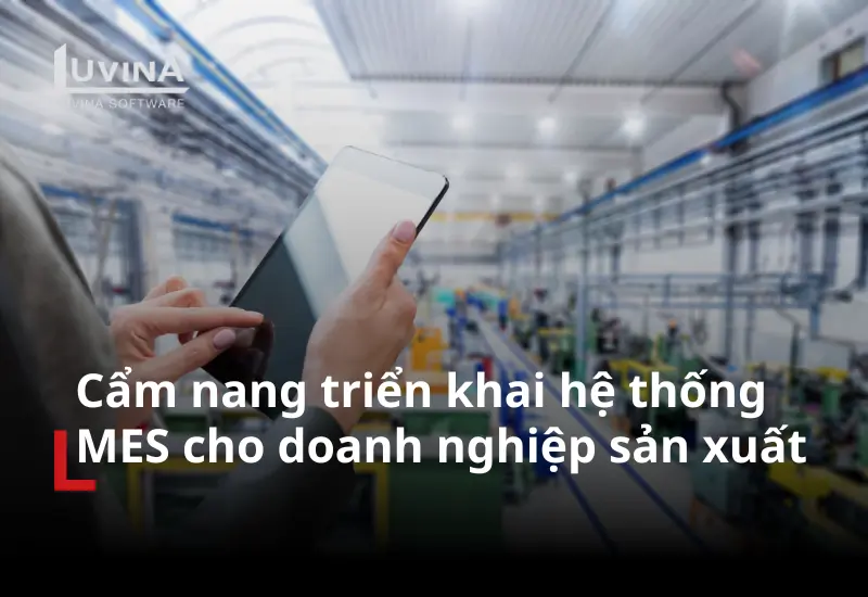 Cẩm nang triển khai hệ thống MES cho doanh nghiệp sản xuất