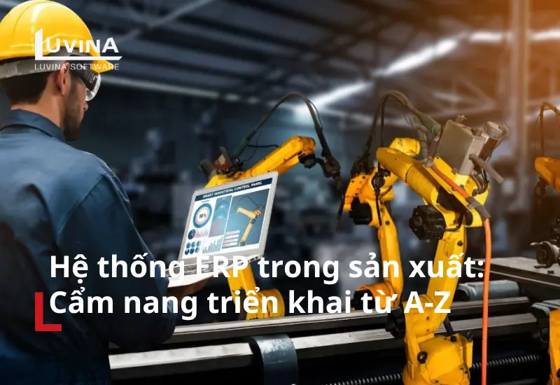 Hệ thống ERP trong sản xuất là gì? Giải Pháp Tối Ưu Quy Trình Cho Nhà Máy Hiện Đại