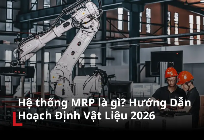 hệ thống mrp là gì? hướng dẫn hoạch định vật liệu 2026