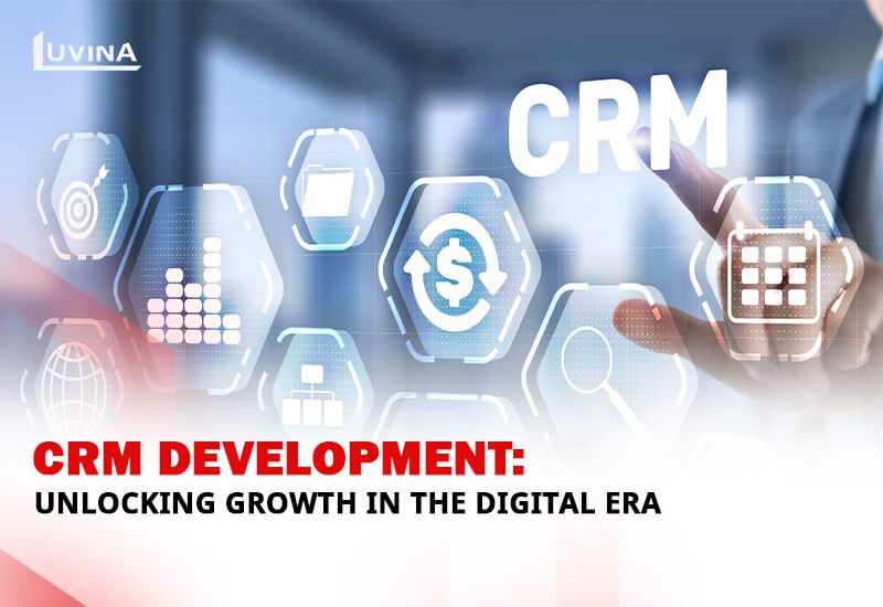CRM Development: Unlocking Growth in the Digital Era