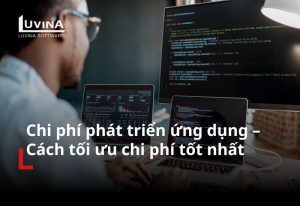 Chi phí phát triển ứng dụng – Cách tối ưu chi phí tốt nhất