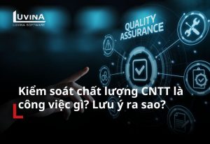 Kiểm soát chất lượng CNTT là công việc gì? Lưu ý ra sao?