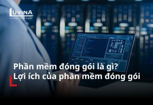 Phần mềm đóng gói là gì? Lợi ích của phần mềm đóng gói